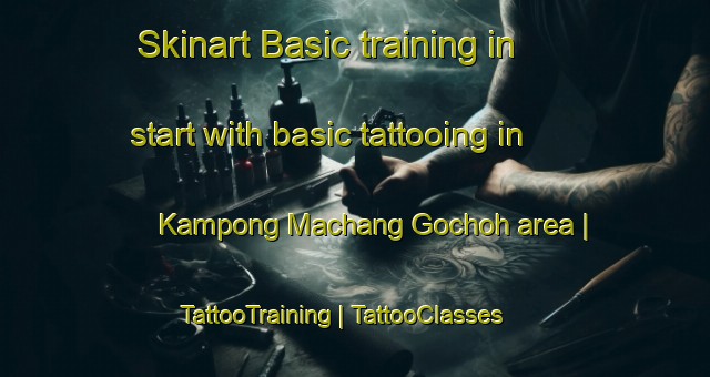 Skinart Basic training in start with basic tattooing in Kampong Machang Gochoh area | TattooTraining | TattooClasses | SkinartTraining-Malaysia